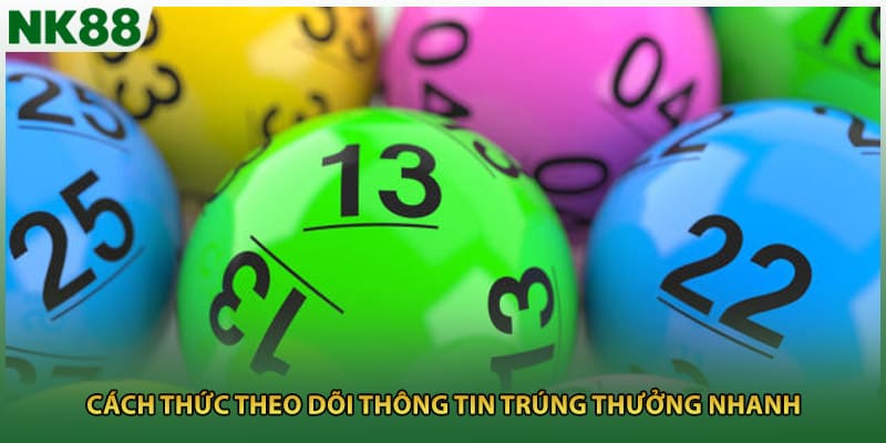 Cách thức theo dõi thông tin trúng thưởng nhanh
